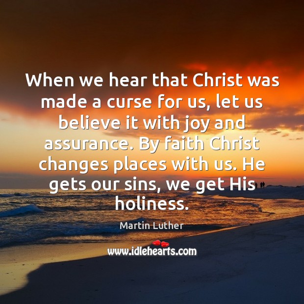 When we hear that Christ was made a curse for us, let Martin Luther Picture Quote