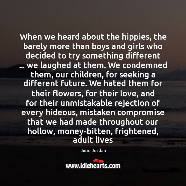 When we heard about the hippies, the barely more than boys and June Jordan Picture Quote