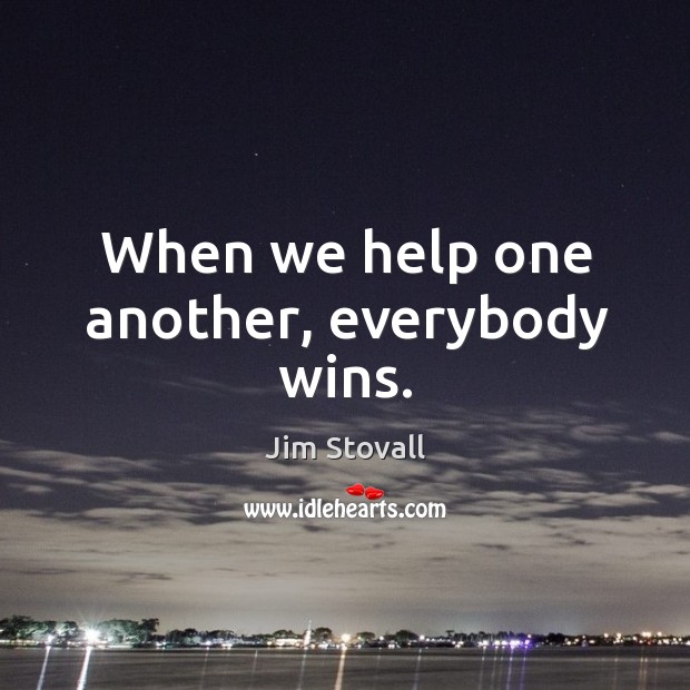 When we help one another, everybody wins. Jim Stovall Picture Quote