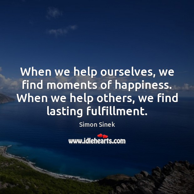 When we help ourselves, we find moments of happiness. When we help Image