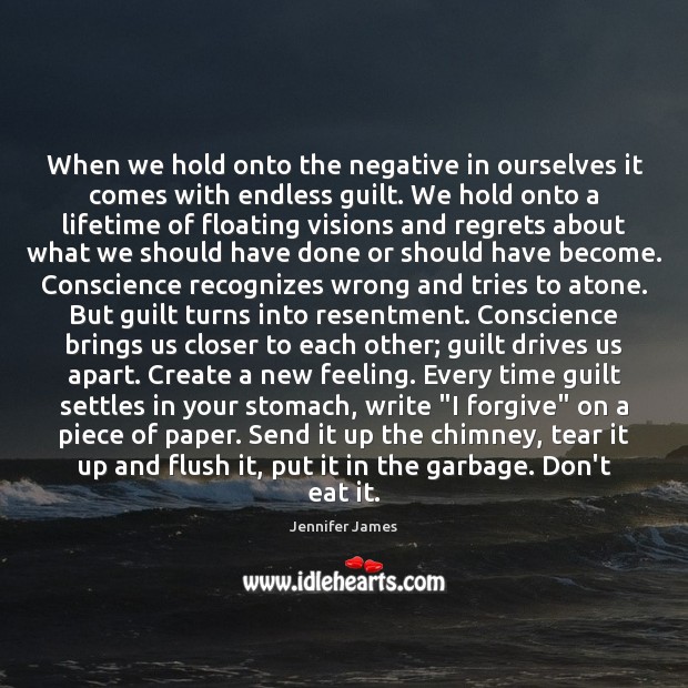 When we hold onto the negative in ourselves it comes with endless Image