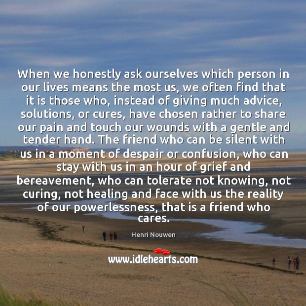 When we honestly ask ourselves which person in our lives means the most us Henri Nouwen Picture Quote