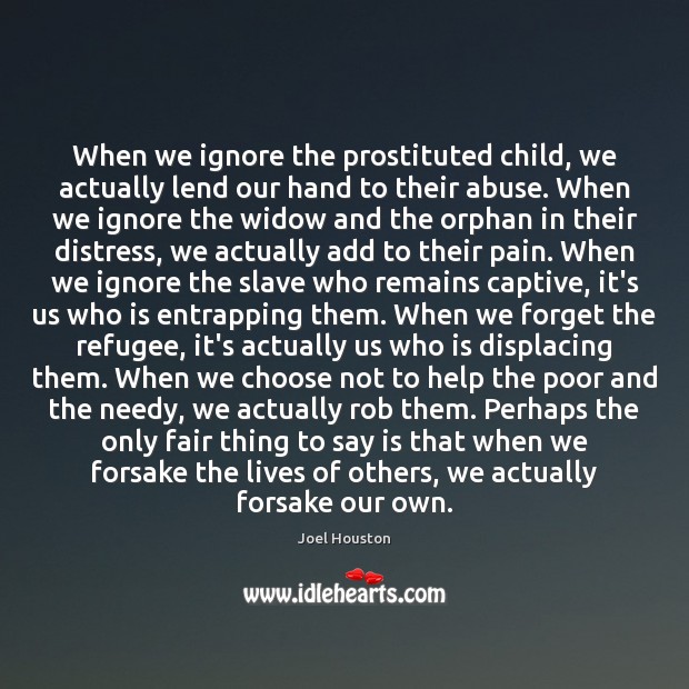 When we ignore the prostituted child, we actually lend our hand to Joel Houston Picture Quote
