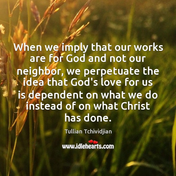 When we imply that our works are for God and not our Tullian Tchividjian Picture Quote