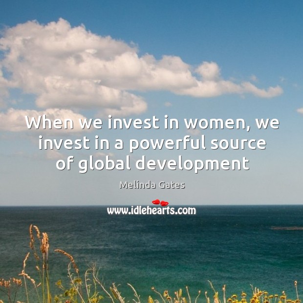 When we invest in women, we invest in a powerful source of global development Melinda Gates Picture Quote