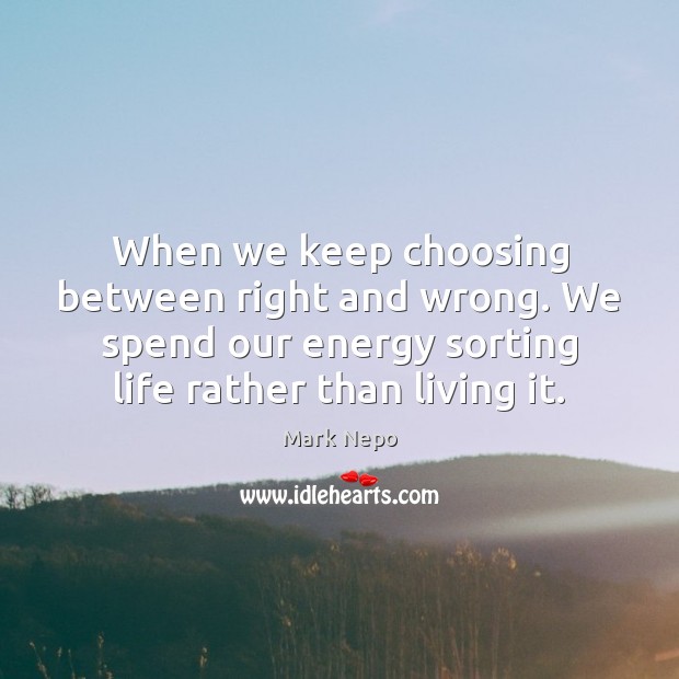 When we keep choosing between right and wrong. We spend our energy Image