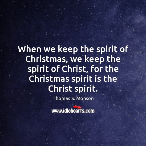 When we keep the spirit of Christmas, we keep the spirit of Thomas S. Monson Picture Quote