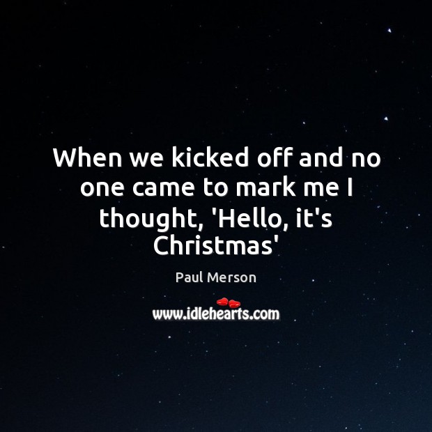 When we kicked off and no one came to mark me I thought, ‘Hello, it’s Christmas’ Paul Merson Picture Quote