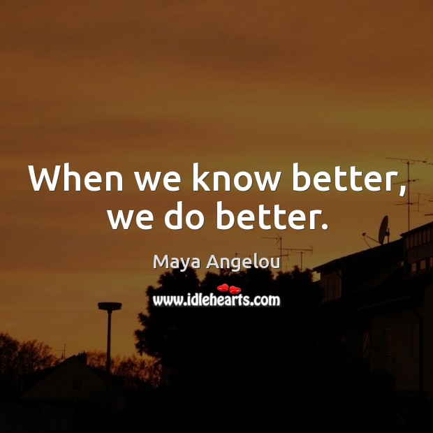 When we know better, we do better. Image