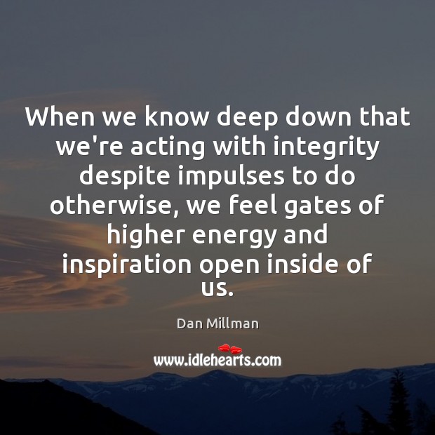 When we know deep down that we’re acting with integrity despite impulses Image