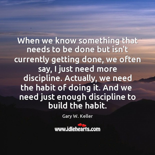 When we know something that needs to be done but isn’t currently Gary W. Keller Picture Quote