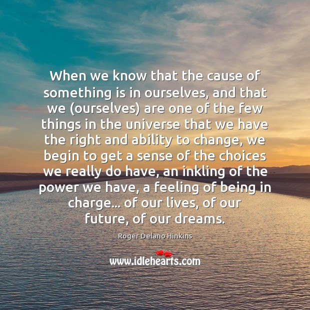 When we know that the cause of something is in ourselves, and Roger Delano Hinkins Picture Quote