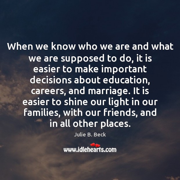 When we know who we are and what we are supposed to Julie B. Beck Picture Quote