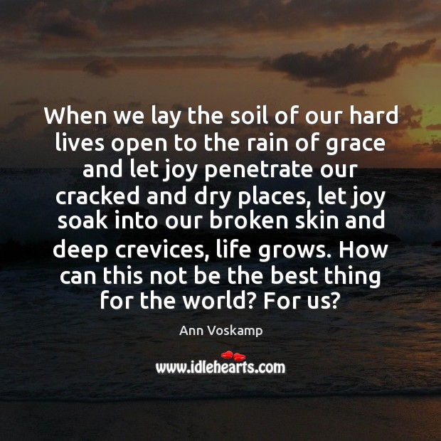 When we lay the soil of our hard lives open to the Ann Voskamp Picture Quote