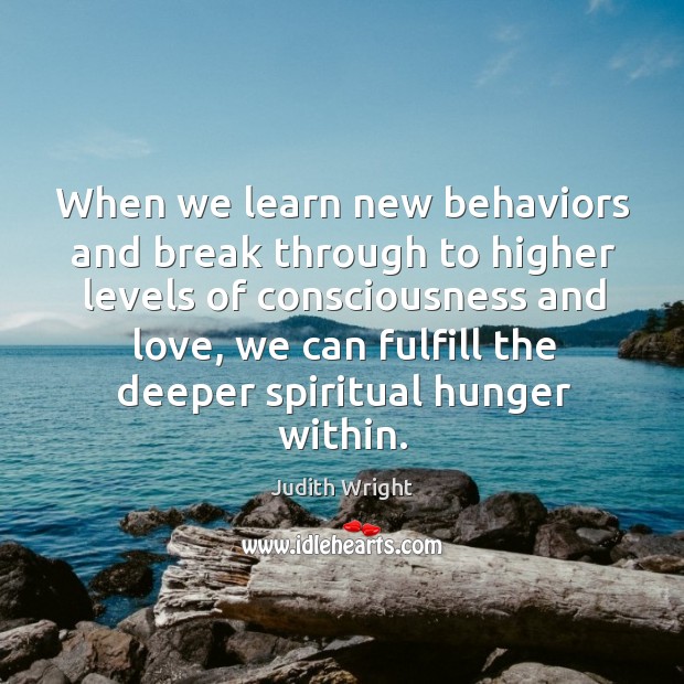 When we learn new behaviors and break through to higher levels of consciousness Judith Wright Picture Quote