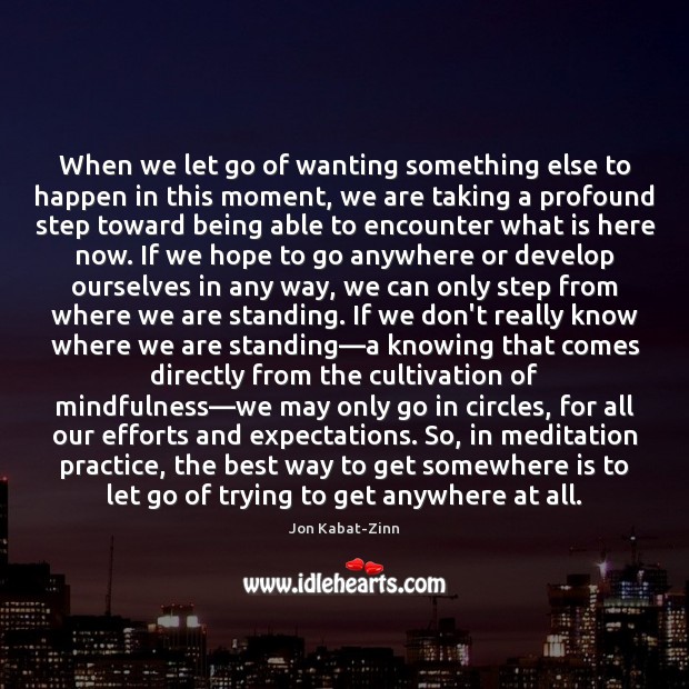 When we let go of wanting something else to happen in this Jon Kabat-Zinn Picture Quote
