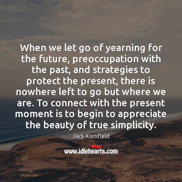 When we let go of yearning for the future, preoccupation with the Jack Kornfield Picture Quote