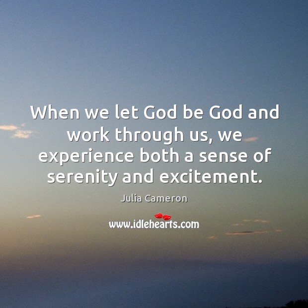 When we let God be God and work through us, we experience Julia Cameron Picture Quote