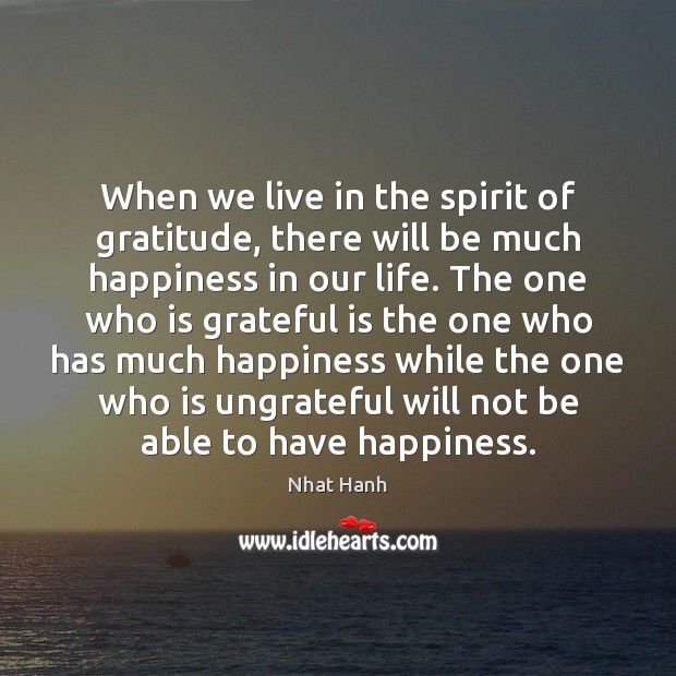 When we live in the spirit of gratitude, there will be much Nhat Hanh Picture Quote