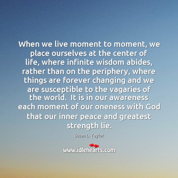 When we live moment to moment, we place ourselves at the center Susan L. Taylor Picture Quote
