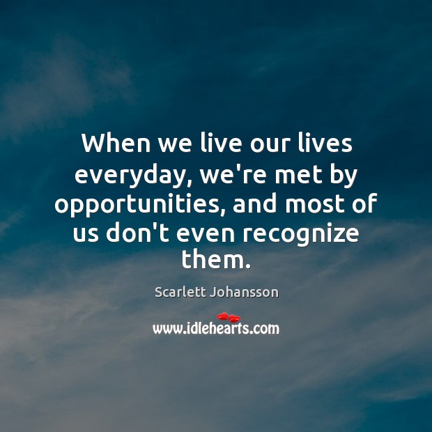 When we live our lives everyday, we’re met by opportunities, and most Image