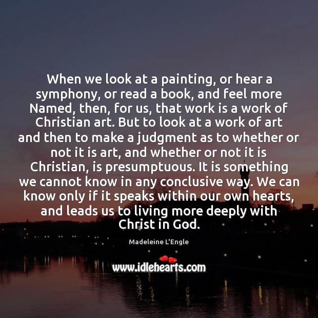 When we look at a painting, or hear a symphony, or read Madeleine L’Engle Picture Quote