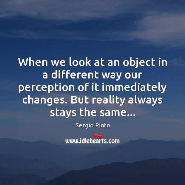 When we look at an object in a different way our perception Reality Quotes Image