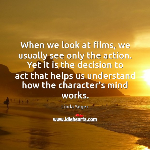 When we look at films, we usually see only the action. Yet Linda Seger Picture Quote
