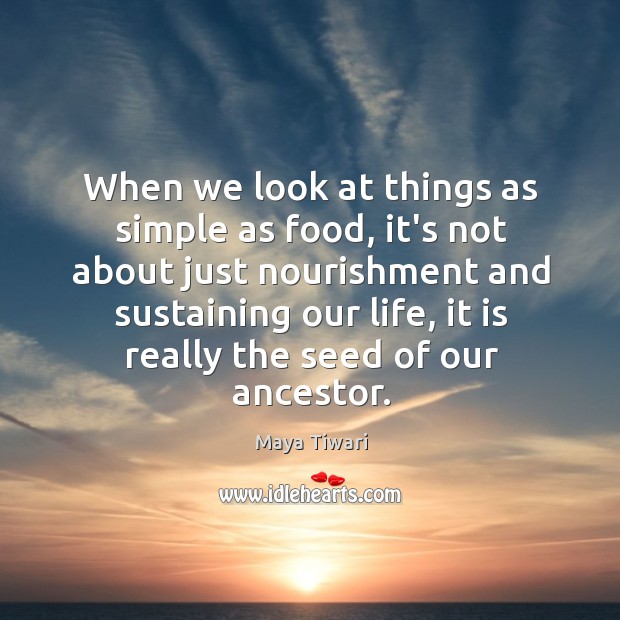 When we look at things as simple as food, it’s not about Maya Tiwari Picture Quote