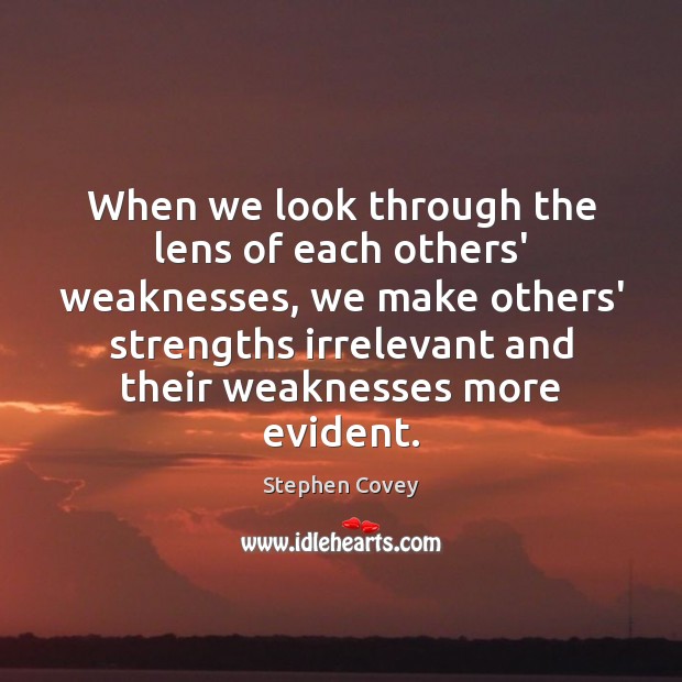 When we look through the lens of each others’ weaknesses, we make Stephen Covey Picture Quote