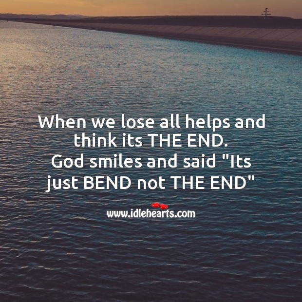 When we lose all helps and think its the end. Image