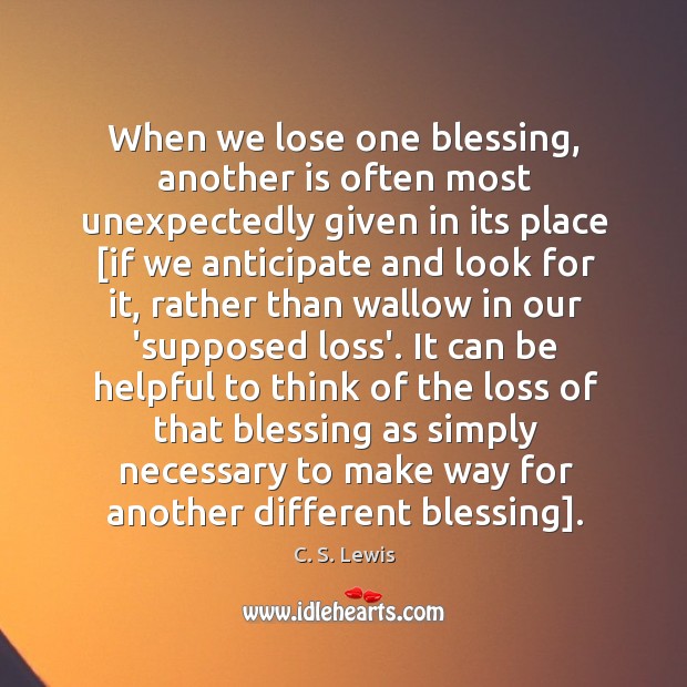 When we lose one blessing, another is often most unexpectedly given in C. S. Lewis Picture Quote