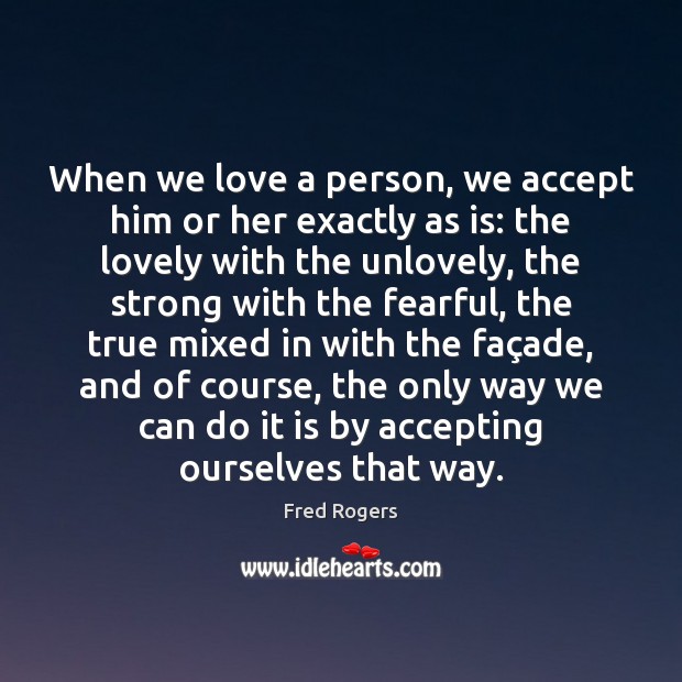 When we love a person, we accept him or her exactly as Fred Rogers Picture Quote