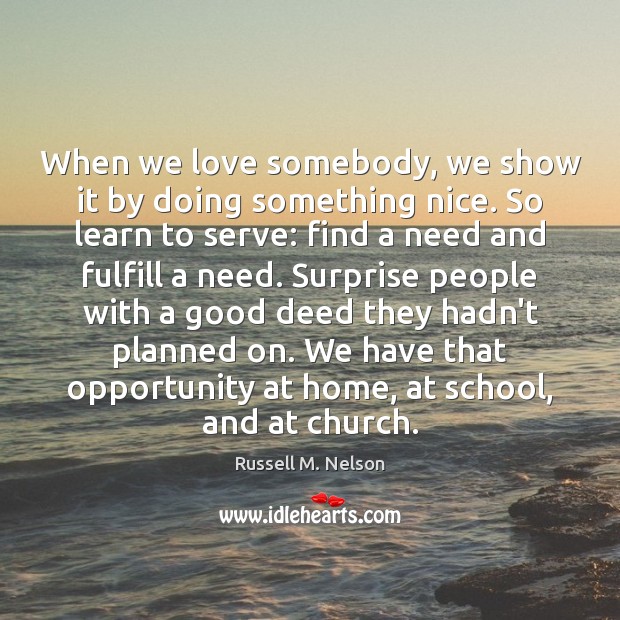 When we love somebody, we show it by doing something nice. So Russell M. Nelson Picture Quote
