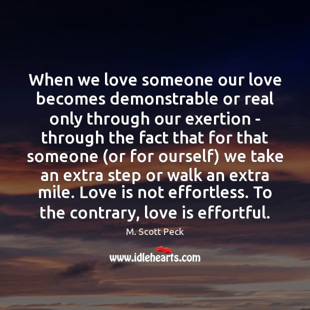 When we love someone our love becomes demonstrable or real only through M. Scott Peck Picture Quote