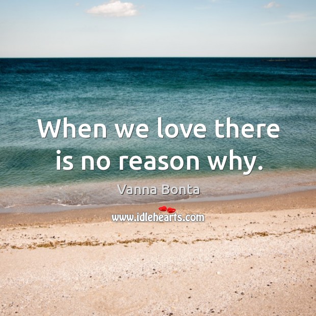 When we love there is no reason why. Vanna Bonta Picture Quote