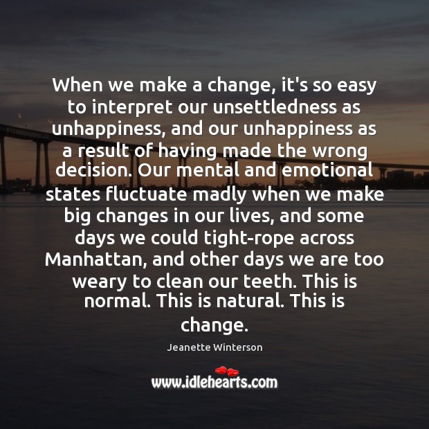 When we make a change, it’s so easy to interpret our unsettledness Jeanette Winterson Picture Quote