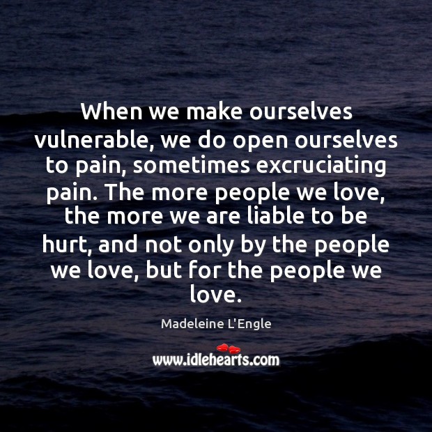 When we make ourselves vulnerable, we do open ourselves to pain, sometimes Madeleine L’Engle Picture Quote