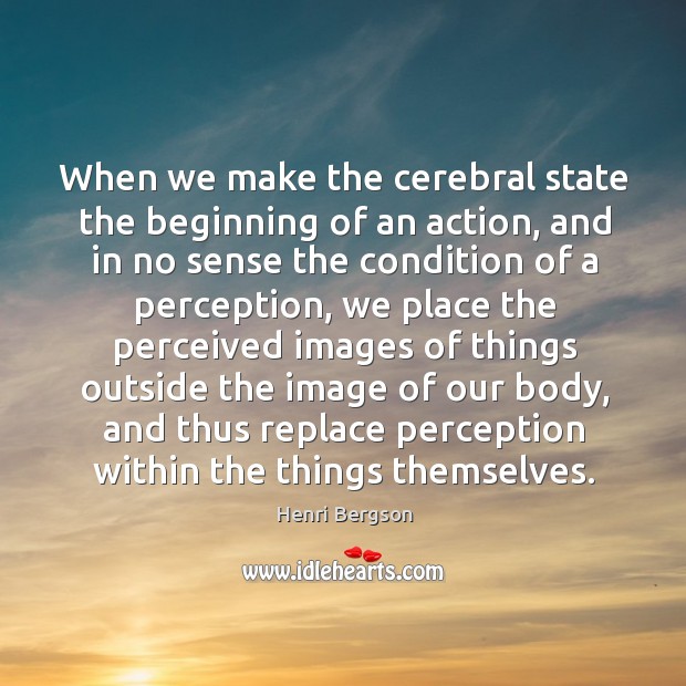 When we make the cerebral state the beginning of an action Image
