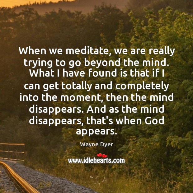 When we meditate, we are really trying to go beyond the mind. Image