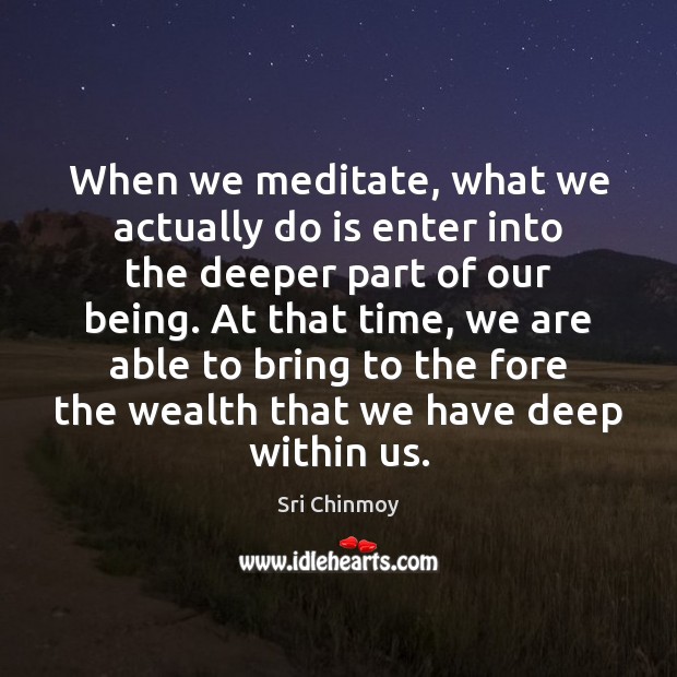 When we meditate, what we actually do is enter into the deeper Image