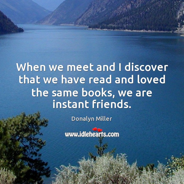 When we meet and I discover that we have read and loved Donalyn Miller Picture Quote