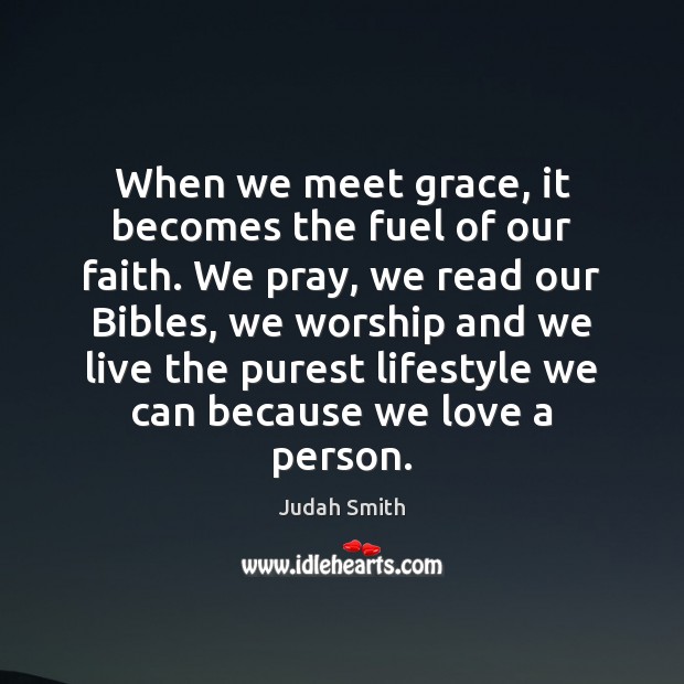 When we meet grace, it becomes the fuel of our faith. We Judah Smith Picture Quote