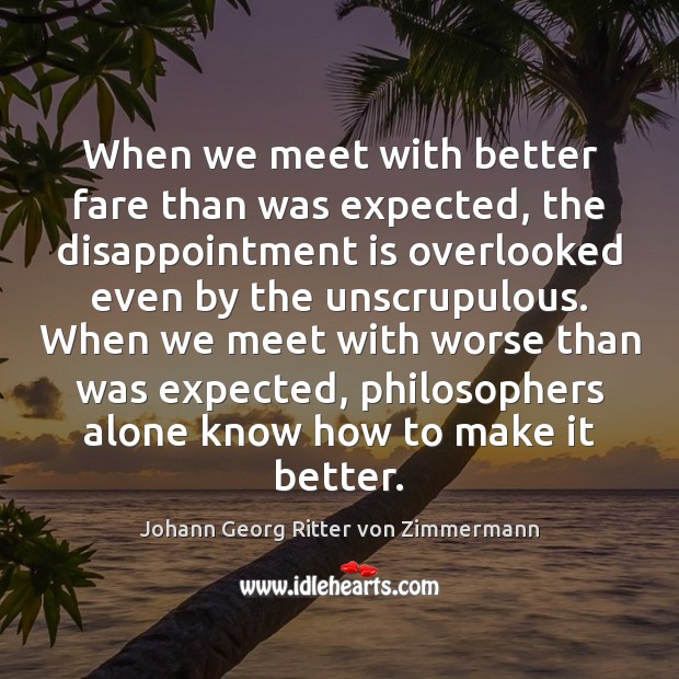When we meet with better fare than was expected, the disappointment is Johann Georg Ritter von Zimmermann Picture Quote