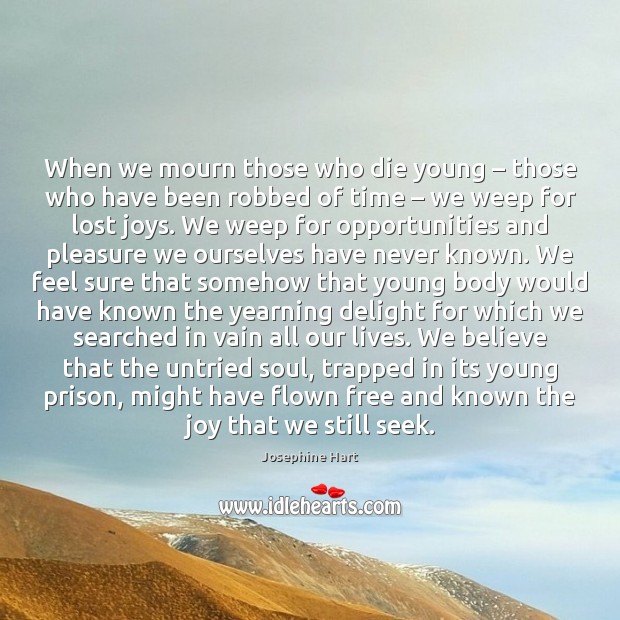 When we mourn those who die young – those who have been robbed Josephine Hart Picture Quote