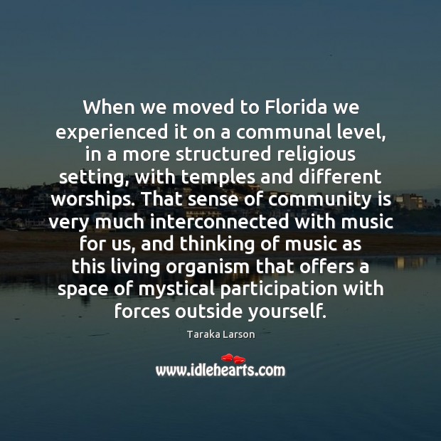 When we moved to Florida we experienced it on a communal level, Taraka Larson Picture Quote