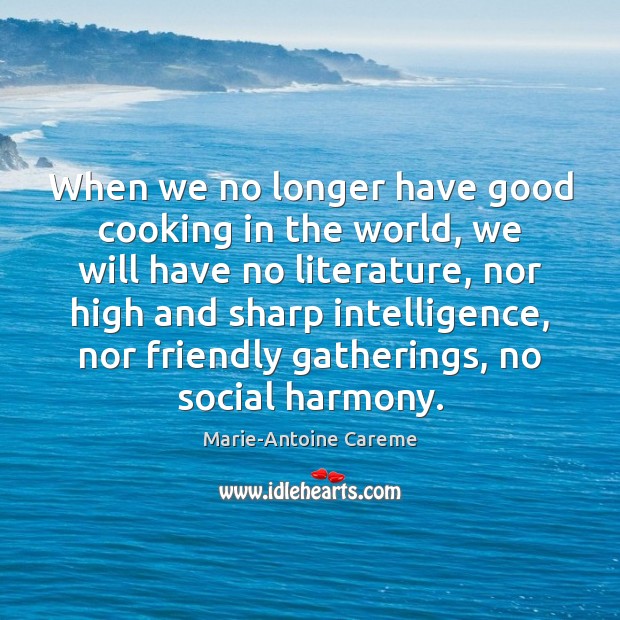 When we no longer have good cooking in the world, we will Image