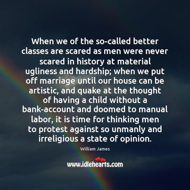 When we of the so-called better classes are scared as men were William James Picture Quote