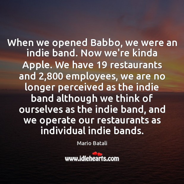 When we opened Babbo, we were an indie band. Now we’re kinda Mario Batali Picture Quote