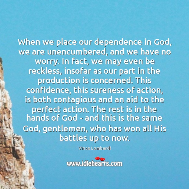 When we place our dependence in God, we are unencumbered, and we Vince Lombardi Picture Quote